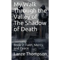 My Walk Through the Valley of The Shadow of Death: Book 2: Faith, Mercy, and Peace