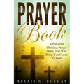 Prayer Book: A Powerful Christian Prayer Book That Will Bring You Closer To God