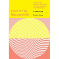 How to Fail Successfully: Finding Your Creative Potential Through Mistakes and Challenges