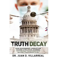 Truth Decay: How Government Corruption Caused a Political Scandal Victimizing Texas Dentists and How It Could Happen to You!