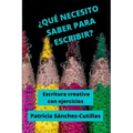 ¿Qué Necesito Saber Para Escribir?: Escritura creativa con ejercicios