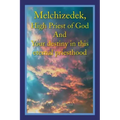 Melchizedek, High Priest of God and Your Destiny in This Eternal Priesthood