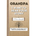 Grandpa, I Want To Hear Your Story: A Fathers Journal To Share His Life, Stories, Love And Special Memories