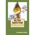 On The Spirit Trail: One Man's Journey Into Nature & Art
