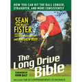 The Long-Drive Bible: How You Can Hit the Ball Longer, Straighter, and More Consistently