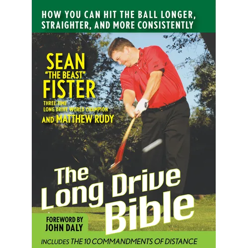 The Long-Drive Bible: How You Can Hit the Ball Longer, Straighter, and More Consistently