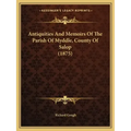 Antiquities and Memoirs of the Parish of Myddle, County of Salop (1875)