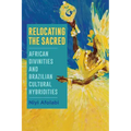 Relocating the Sacred: African Divinities and Brazilian Cultural Hybridities