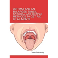 Asthma and an Enlarged Tonsil Natural and Simple Methods to Get Rid of Ailments