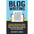 Blog Writing: The Content Creation Blueprint (How to Master Content Creation to Propel Your Blog on to the Next Level and Make Even