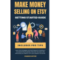 Etsy Success: The Ultimate Guide to Making Money on Etsy