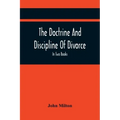 The Doctrine And Discipline Of Divorce: In Two Books: Also The Judgement Of Martin Bucer: Tetrachordon: And An Abridgement Of Colasterion; With A Pref
