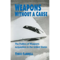 Weapons Without a Cause: The Politics of Weapons Acquisition in the United State