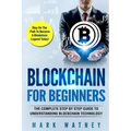 Blockchain For Beginners: The Complete Step BY Step Guide To Understanding Blockchain Technology