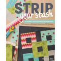 Strip Your Stash: Dynamic Quilts Made from Strips - 12 Projects in Multiple Sizes from GE Designs