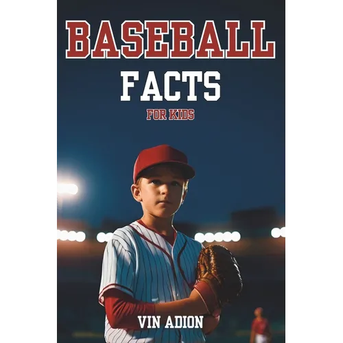 The Baseball Facts for Kids: Explore Interesting Baseball Secrets About the History, Rules, Tips, Trivia of the game for Young Readers.