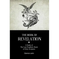 The Book Of Revelation: A Study of The Last Prophetic Book of Holy Scripture