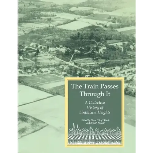 The Train Passes Through It - A Collective History of Linthicum Heights - Softcover Edition