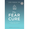 The Fear Cure: Cultivating Courage as Medicine for the Body, Mind, and Soul