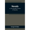 Nevada; or, The Lost Mine, A Drama in Three Acts