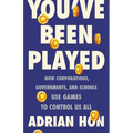 You've Been Played: How Corporations, Governments, and Schools Use Games to Control Us All