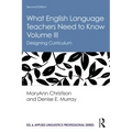What English Language Teachers Need to Know Volume III: Designing Curriculum