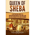 Queen of Sheba: A Captivating Guide to a Mysterious Queen Mentioned in the Bible and Her Relationship with King Solomon