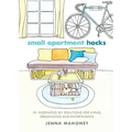 Small Apartment Hacks: 101 Ingenious DIY Solutions for Living, Organizing, and Entertaining