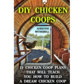 DIY Chicken Coops: 12 Chicken Coop Plans That Will Teach You How To Build a Dream Chicken Coop: (Keeping Chickens, Raising Chickens For D