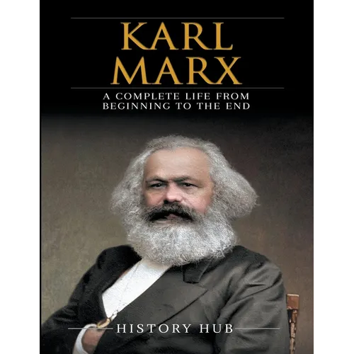 Karl Marx: A Complete Life from Beginning to the End