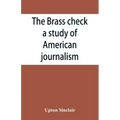 The brass check, a study of American journalism