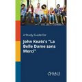A Study Guide for John Keats's "La Belle Dame Sans Merci"