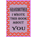 Grandmother I Wrote This Book about You: Fill In The Blank Book With Prompts About What you Love About Grandmother, Perfect Gift for Grandmother on Mo