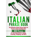 Italian Phrase Book: The Ultimate Italian Phrase Book for Travel in Italy Including Over 1000 Phrases for Accommodations, Eating, Traveling