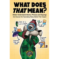 What Does That Mean?: Better Understand Idioms, Phrases, and Sayings And Discover the Fascinating History Behind Their Origins