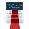The Seven Levels of Prayer: Obtaining Uncommon Results in Uncommon Ways