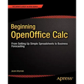 Beginning Openoffice Calc: From Setting Up Simple Spreadsheets to Business Forecasting