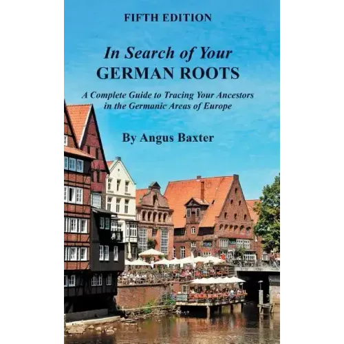 In Search of Your German Roots: A Complete Guide to Tracing Your Ancestors in the Germanic Areas of Europe
