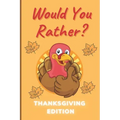 Would You Rather Thanksgiving Edition: A Hilarious and Interactive Question Game Book for Boys and Girls Ages 6-12 Years Old - Thanksgiving Gift for K