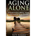 Aging Alone: A Candid Guide to Money, Health and Living for Single Seniors