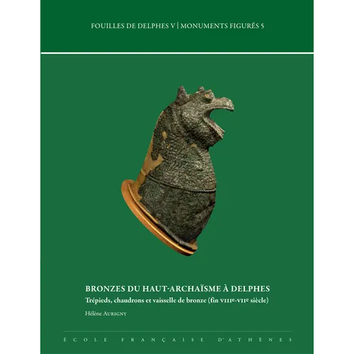 Bronzes Du Haut-Archaisme a Delphes: Trepieds, Chaudrons Et Vaisselle de Bronze (Fin Viiie-Viie Siecle)