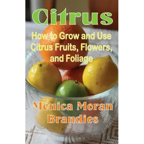Citrus: How to Grow and Use Citrus Fruits, Flowers, and Foliage