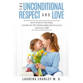 Parenting - Unconditional Love: And Respect (Positive Parenting): And Respect: How Positive Parenting Can Elevate the Relationship Between Your and Yo