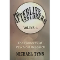 The Afterlife Explorers: Vol. 1: The Pioneers of Psychical Research