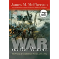 War on the Waters: The Union and Confederate Navies, 1861-1865