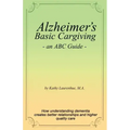 Alzheimer's Basic Caregiving - an ABC Guide