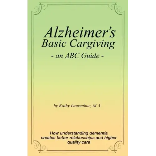 Alzheimer's Basic Caregiving - an ABC Guide