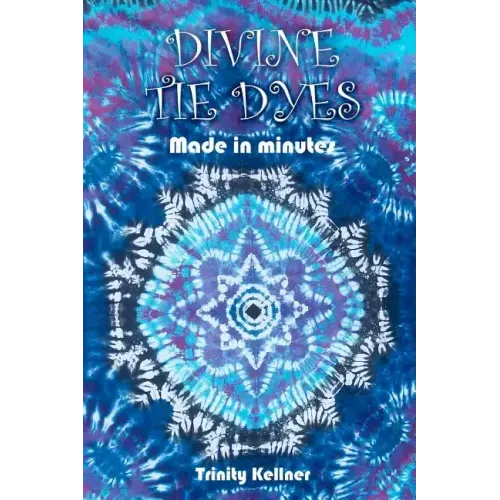 Divine Tie Dyes Made in Minutes: For Ages 8-80