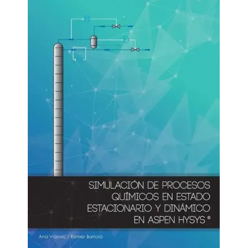 Simulacion de procesos quimicos en estado estacionario y dinamico en Aspen Hysys