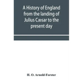 A history of England from the landing of Julius Cæsar to the present day